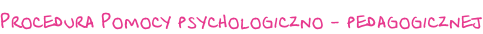 Procedura Pomocy psychologiczno - pedagogicznej