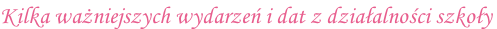 Kilka ważniejszych wydarzeń i dat z działalności szkoły
