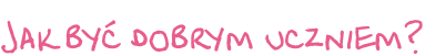 Jak być dobrym uczniem?